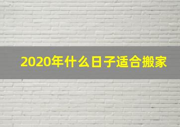 2020年什么日子适合搬家