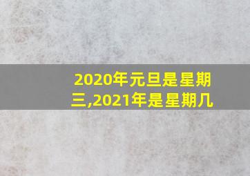 2020年元旦是星期三,2021年是星期几