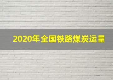 2020年全国铁路煤炭运量