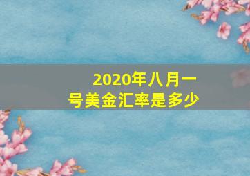 2020年八月一号美金汇率是多少