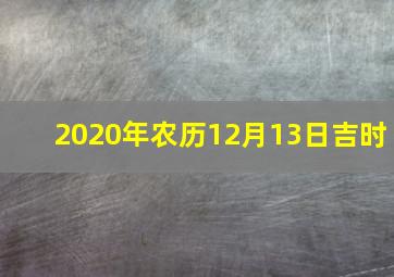 2020年农历12月13日吉时