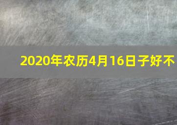 2020年农历4月16日子好不