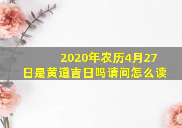 2020年农历4月27日是黄道吉日吗请问怎么读