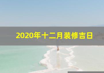 2020年十二月装修吉日