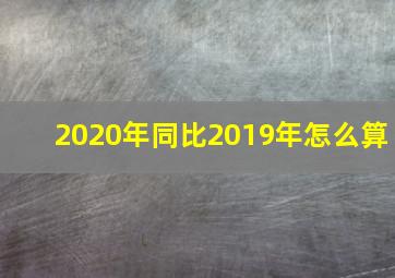 2020年同比2019年怎么算