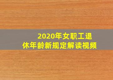 2020年女职工退休年龄新规定解读视频