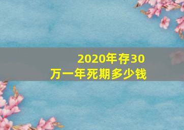 2020年存30万一年死期多少钱