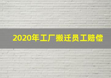 2020年工厂搬迁员工赔偿