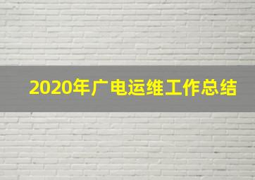 2020年广电运维工作总结