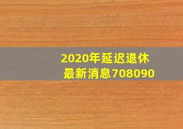 2020年延迟退休最新消息708090