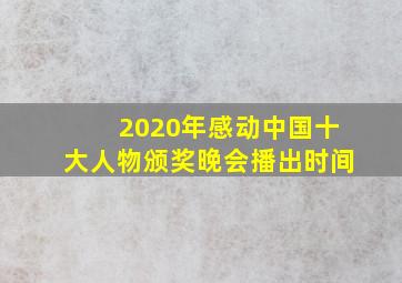 2020年感动中国十大人物颁奖晚会播出时间