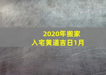 2020年搬家入宅黄道吉日1月