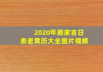 2020年搬家吉日表老黄历大全图片视频