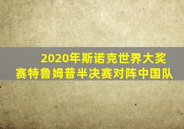 2020年斯诺克世界大奖赛特鲁姆普半决赛对阵中国队