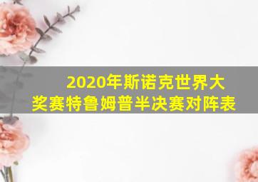 2020年斯诺克世界大奖赛特鲁姆普半决赛对阵表