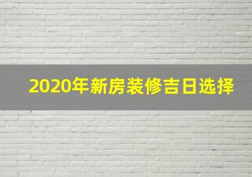 2020年新房装修吉日选择