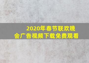 2020年春节联欢晚会广告视频下载免费观看