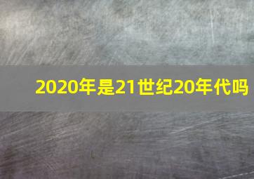 2020年是21世纪20年代吗