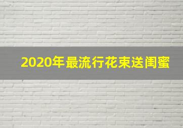 2020年最流行花束送闺蜜