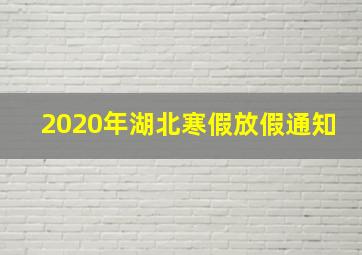 2020年湖北寒假放假通知