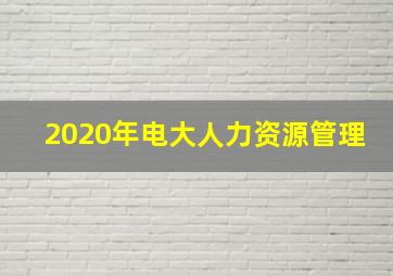 2020年电大人力资源管理