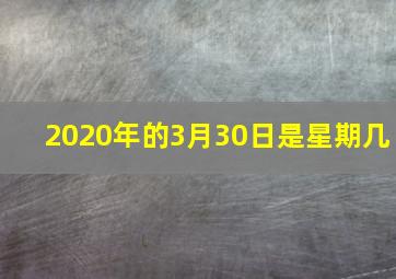 2020年的3月30日是星期几