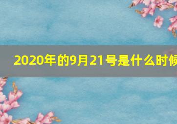 2020年的9月21号是什么时候