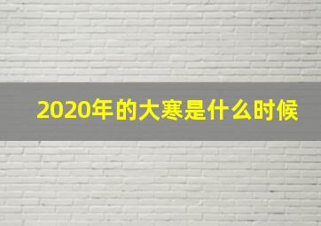 2020年的大寒是什么时候