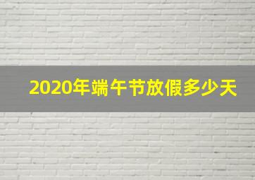 2020年端午节放假多少天