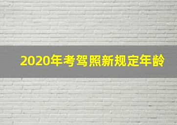 2020年考驾照新规定年龄