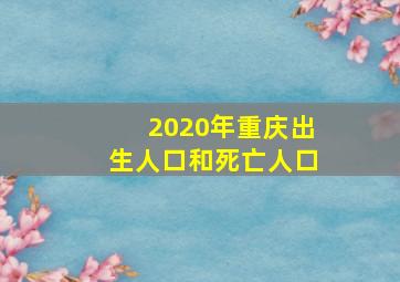 2020年重庆出生人口和死亡人口