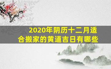 2020年阴历十二月适合搬家的黄道吉日有哪些