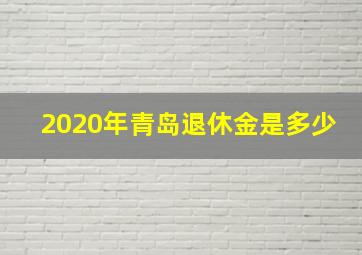 2020年青岛退休金是多少