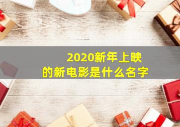 2020新年上映的新电影是什么名字