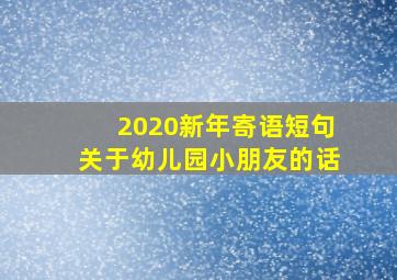 2020新年寄语短句关于幼儿园小朋友的话