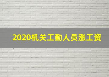 2020机关工勤人员涨工资