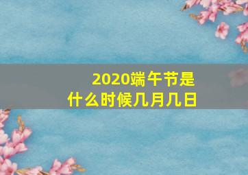 2020端午节是什么时候几月几日