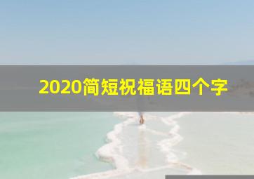 2020简短祝福语四个字