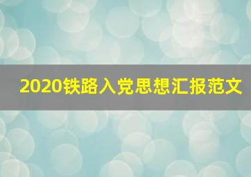 2020铁路入党思想汇报范文