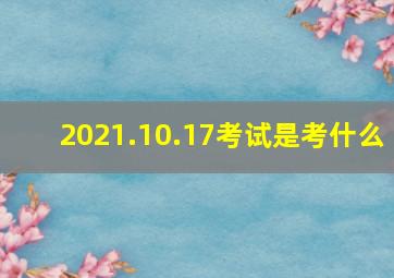 2021.10.17考试是考什么