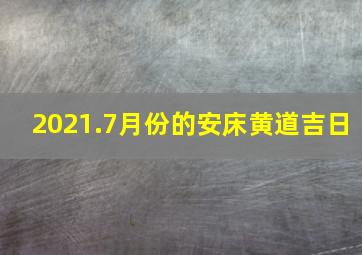 2021.7月份的安床黄道吉日