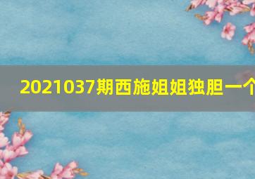 2021037期西施姐姐独胆一个