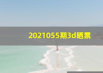 2021055期3d晒票