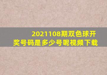 2021108期双色球开奖号码是多少号呢视频下载