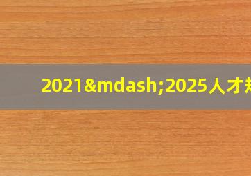 2021—2025人才规划