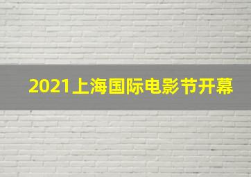 2021上海国际电影节开幕