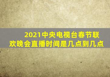 2021中央电视台春节联欢晚会直播时间是几点到几点