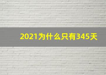 2021为什么只有345天