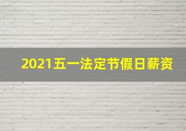 2021五一法定节假日薪资