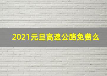 2021元旦高速公路免费么